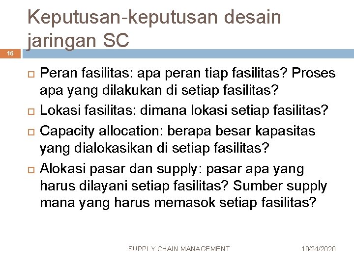 16 Keputusan-keputusan desain jaringan SC Peran fasilitas: apa peran tiap fasilitas? Proses apa yang