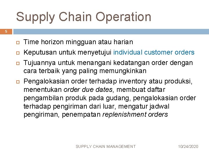 Supply Chain Operation 5 Time horizon mingguan atau harian Keputusan untuk menyetujui individual customer