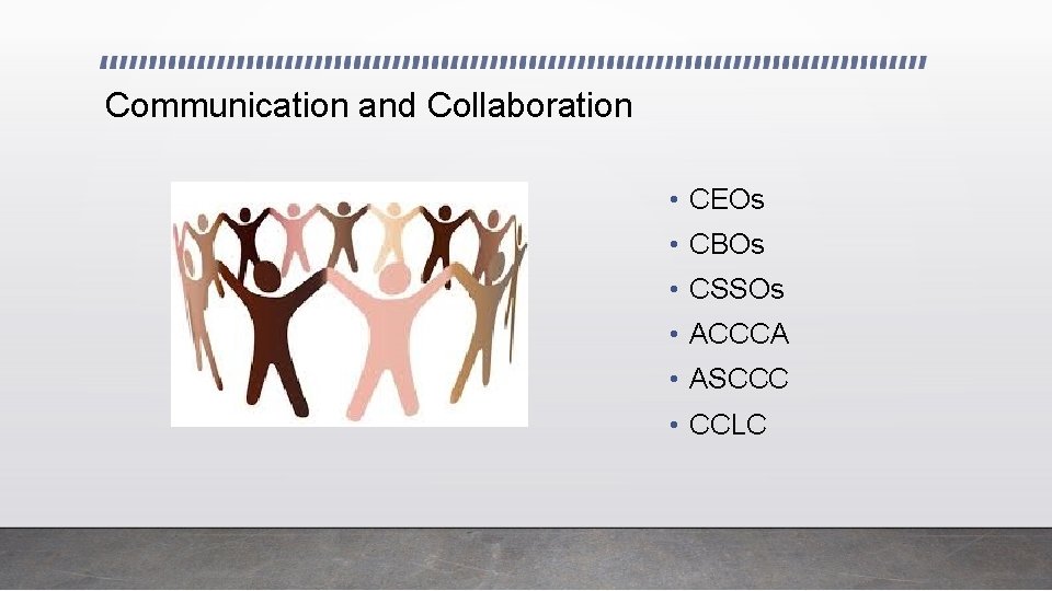 Communication and Collaboration • CEOs • CBOs • CSSOs • ACCCA • ASCCC •