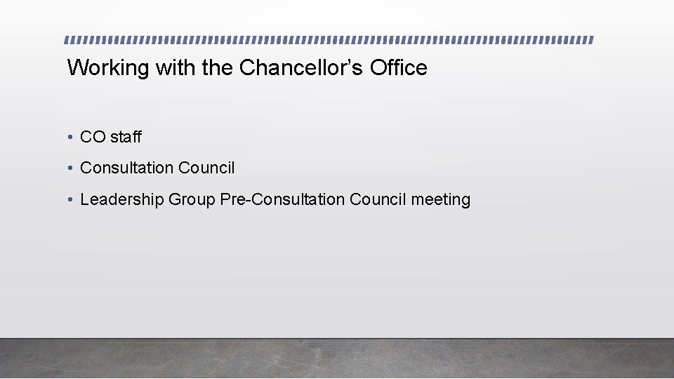 Working with the Chancellor’s Office • CO staff • Consultation Council • Leadership Group