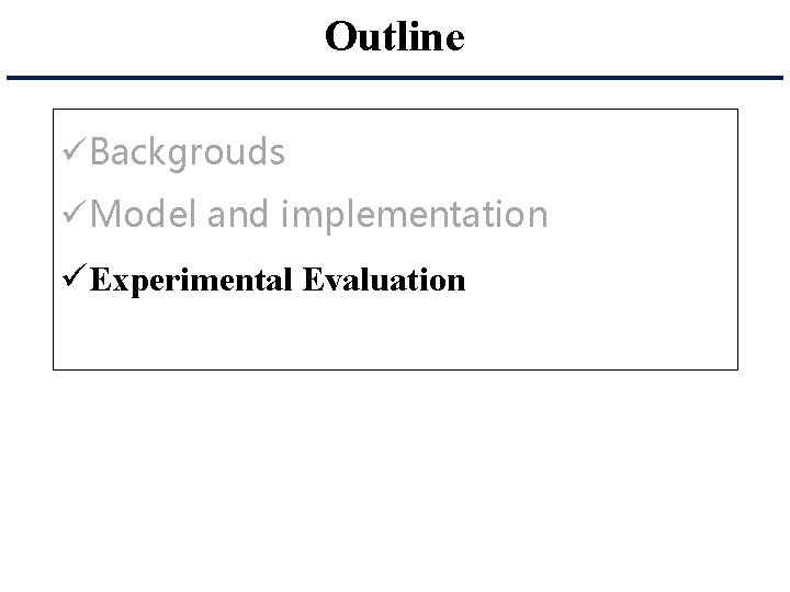 Outline üBackgrouds üModel and implementation üExperimental Evaluation 