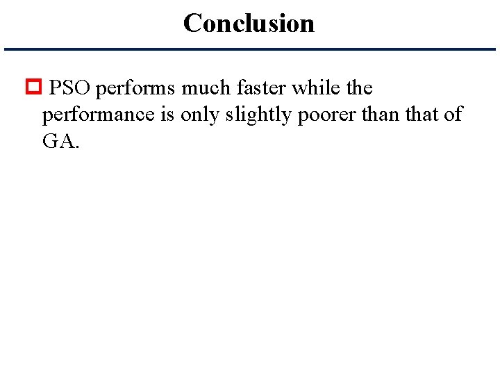 Conclusion p PSO performs much faster while the performance is only slightly poorer than
