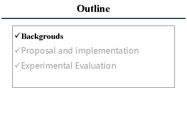 Outline üBackgrouds üProposal and implementation üExperimental Evaluation 
