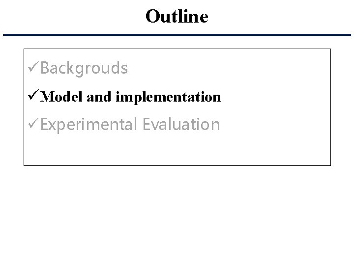 Outline üBackgrouds üModel and implementation üExperimental Evaluation 
