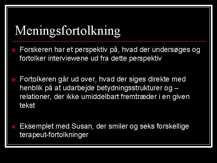Meningsfortolkning n Forskeren har et perspektiv på, hvad der undersøges og fortolker interviewene ud