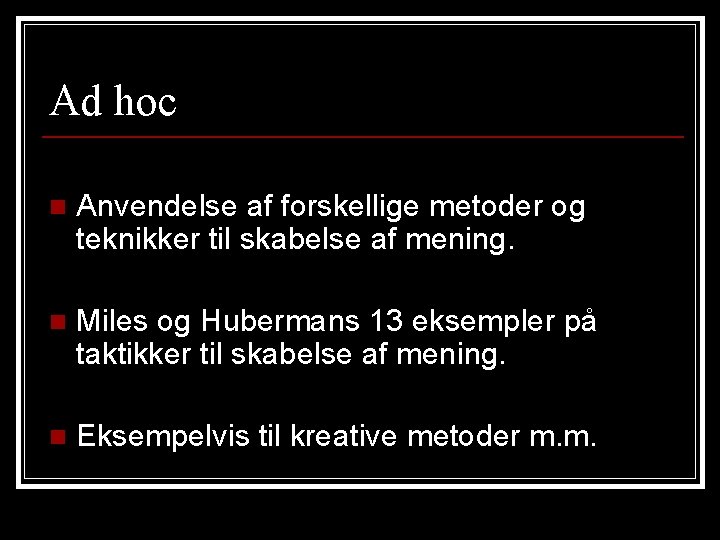 Ad hoc n Anvendelse af forskellige metoder og teknikker til skabelse af mening. n