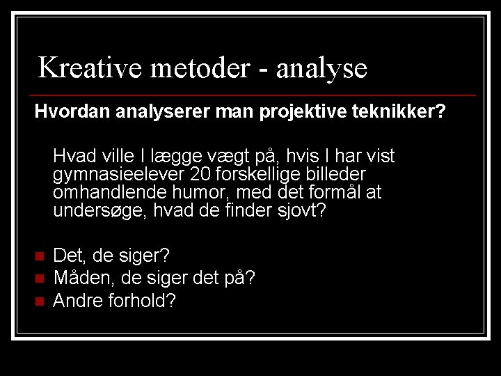 Kreative metoder - analyse Hvordan analyserer man projektive teknikker? Hvad ville I lægge vægt