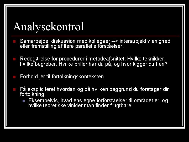 Analysekontrol n Samarbejde, diskussion med kollegaer --> intersubjektiv enighed eller fremstilling af flere parallelle