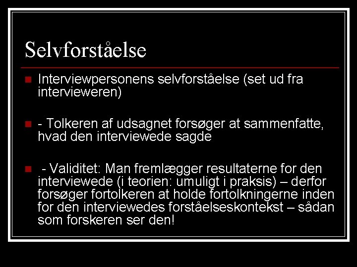 Selvforståelse n Interviewpersonens selvforståelse (set ud fra intervieweren) n - Tolkeren af udsagnet forsøger