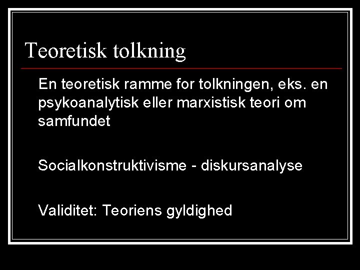 Teoretisk tolkning En teoretisk ramme for tolkningen, eks. en psykoanalytisk eller marxistisk teori om