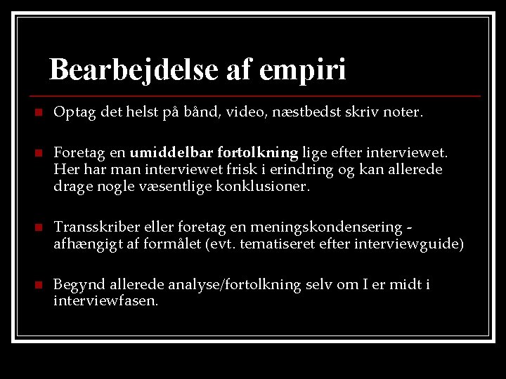 Bearbejdelse af empiri n Optag det helst på bånd, video, næstbedst skriv noter. n