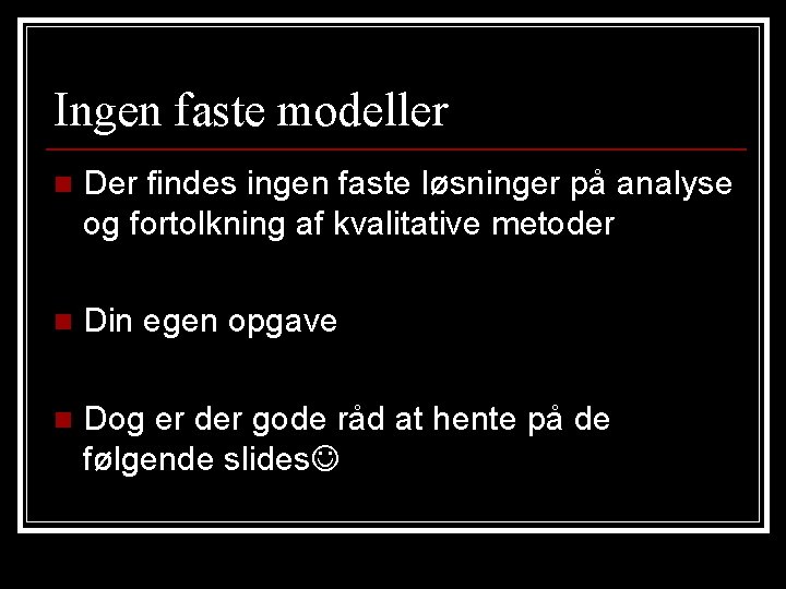 Ingen faste modeller n Der findes ingen faste løsninger på analyse og fortolkning af