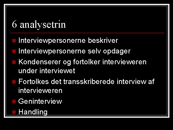 6 analysetrin Interviewpersonerne beskriver n Interviewpersonerne selv opdager n Kondenserer og fortolker intervieweren under