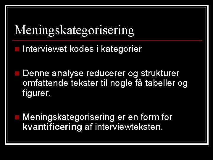 Meningskategorisering n Interviewet kodes i kategorier n Denne analyse reducerer og strukturer omfattende tekster