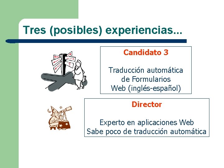 Tres (posibles) experiencias. . . Candidato 3 Traducción automática de Formularios Web (inglés-español) Director