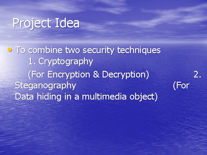 Project Idea • To combine two security techniques 1. Cryptography (For Encryption & Decryption)