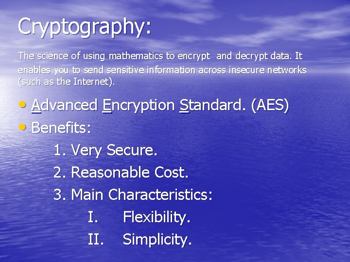 Cryptography: The science of using mathematics to encrypt and decrypt data. It enables you