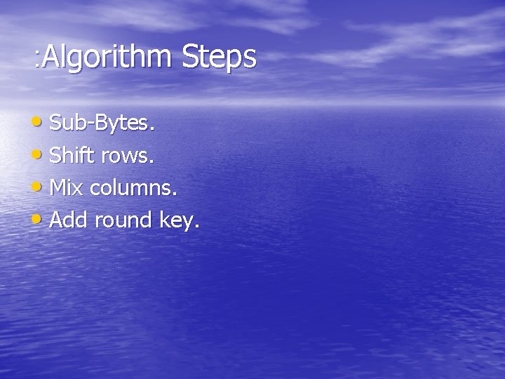 : Algorithm Steps • Sub-Bytes. • Shift rows. • Mix columns. • Add round