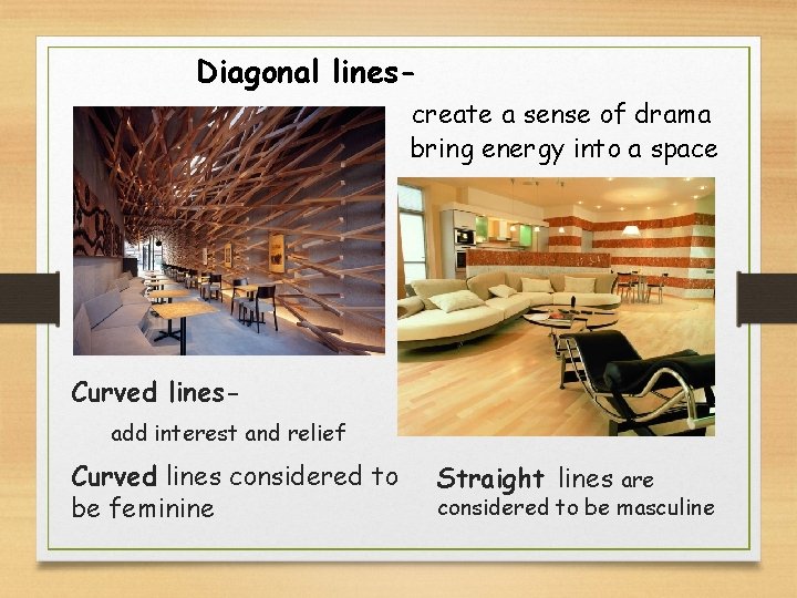 Diagonal linescreate a sense of drama bring energy into a space Curved linesadd interest