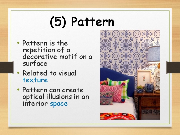 (5) Pattern • Pattern is the repetition of a decorative motif on a surface