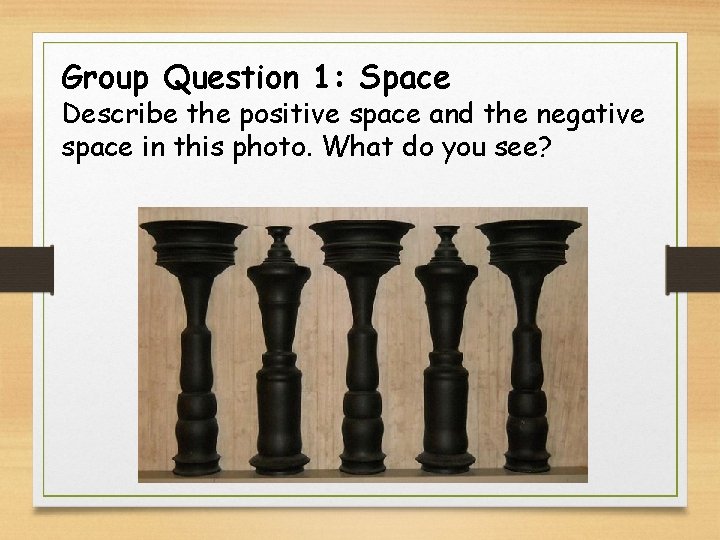 Group Question 1: Space Describe the positive space and the negative space in this
