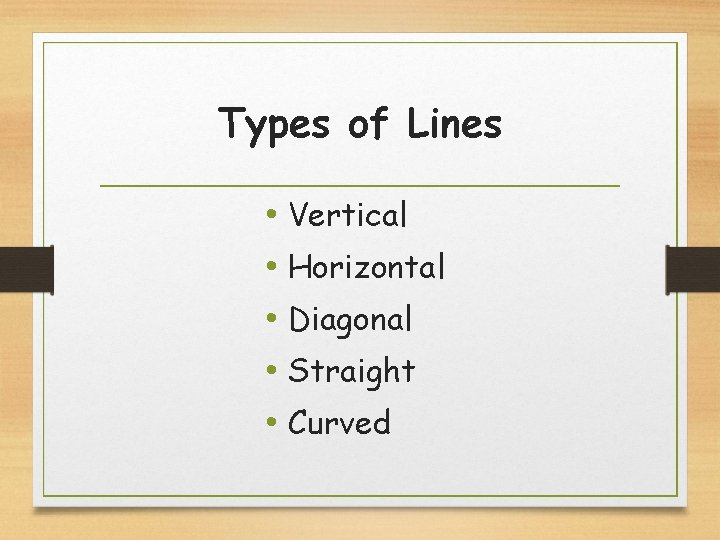 Types of Lines • Vertical • Horizontal • Diagonal • Straight • Curved 