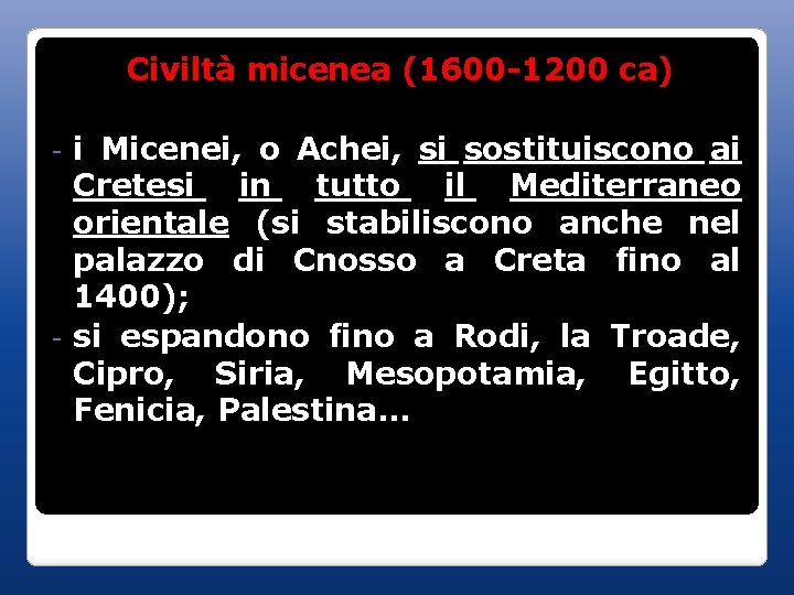 Civiltà micenea (1600 -1200 ca) i Micenei, o Achei, si sostituiscono ai Cretesi in