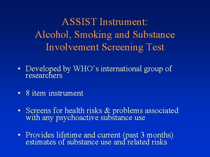 ASSIST Instrument: Alcohol, Smoking and Substance Involvement Screening Test • Developed by WHO’s international