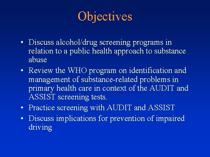 Objectives • Discuss alcohol/drug screening programs in relation to a public health approach to