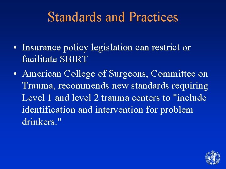 Standards and Practices • Insurance policy legislation can restrict or facilitate SBIRT • American
