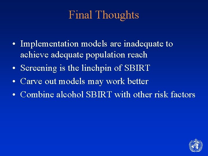 Final Thoughts • Implementation models are inadequate to achieve adequate population reach • Screening