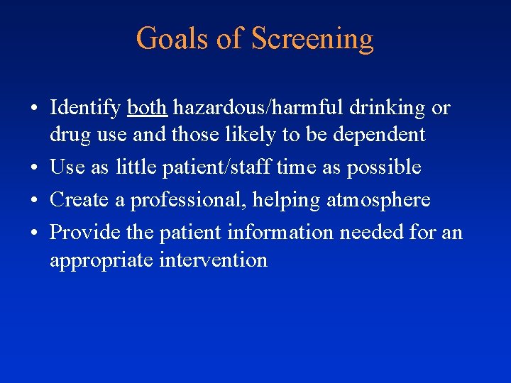 Goals of Screening • Identify both hazardous/harmful drinking or drug use and those likely