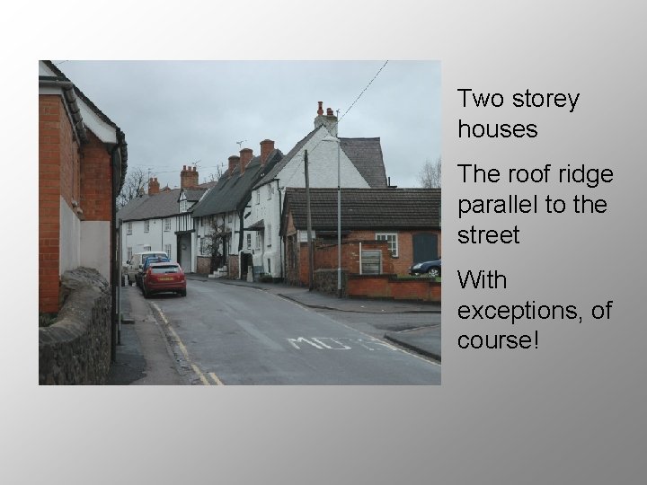 Two storey houses The roof ridge parallel to the street With exceptions, of course!