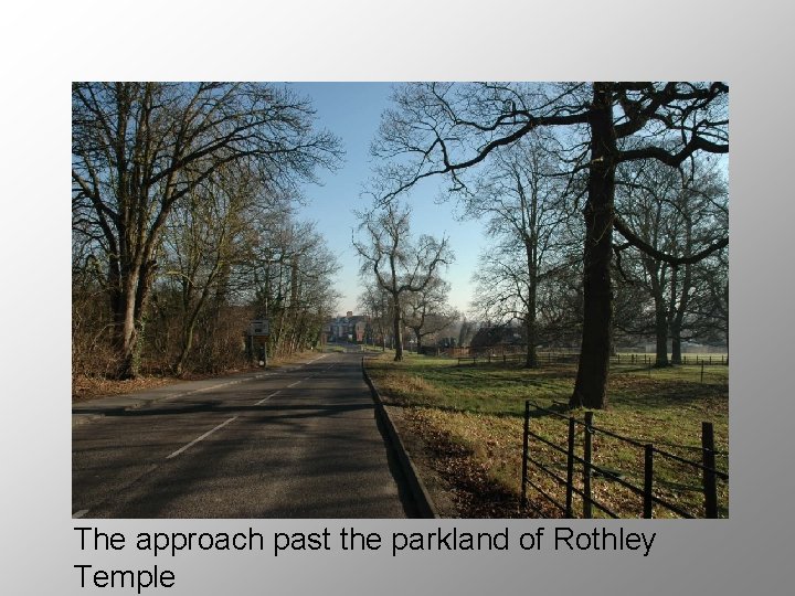 The approach past the parkland of Rothley Temple 