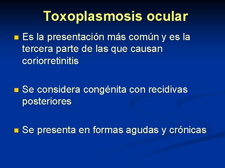 Toxoplasmosis ocular n Es la presentación más común y es la tercera parte de