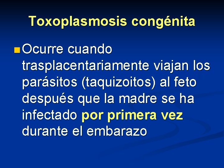 Toxoplasmosis congénita n Ocurre cuando trasplacentariamente viajan los parásitos (taquizoitos) al feto después que