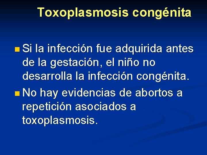 Toxoplasmosis congénita n Si la infección fue adquirida antes de la gestación, el niño