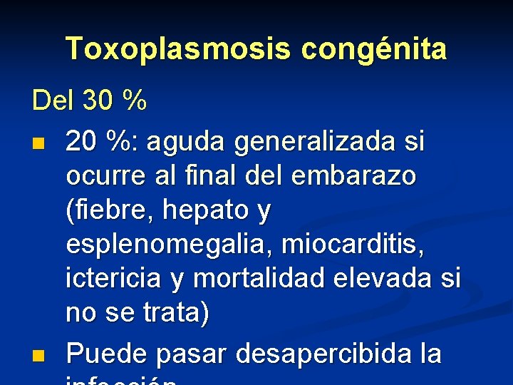 Toxoplasmosis congénita Del 30 % n 20 %: aguda generalizada si ocurre al final Toxoplasmosis congénita Del 30 % n 20 %: aguda generalizada si ocurre al final