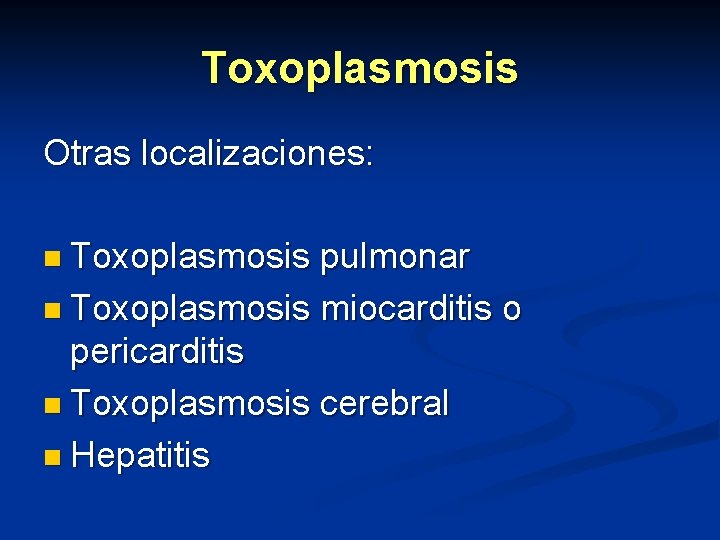 Toxoplasmosis Otras localizaciones: n Toxoplasmosis pulmonar n Toxoplasmosis miocarditis o pericarditis n Toxoplasmosis cerebral