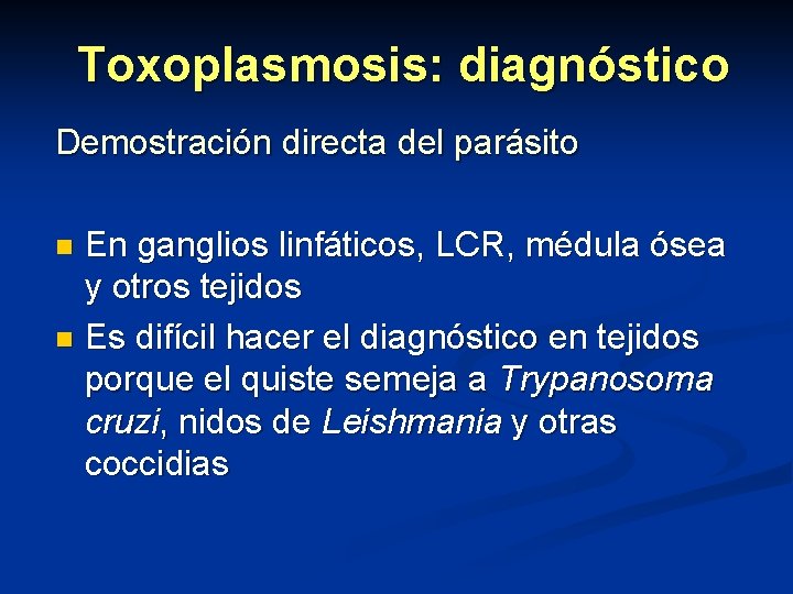 Toxoplasmosis: diagnóstico Demostración directa del parásito En ganglios linfáticos, LCR, médula ósea y otros