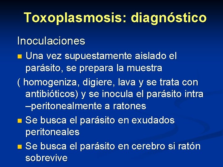 Toxoplasmosis: diagnóstico Inoculaciones Una vez supuestamente aislado el parásito, se prepara la muestra ( Toxoplasmosis: diagnóstico Inoculaciones Una vez supuestamente aislado el parásito, se prepara la muestra (