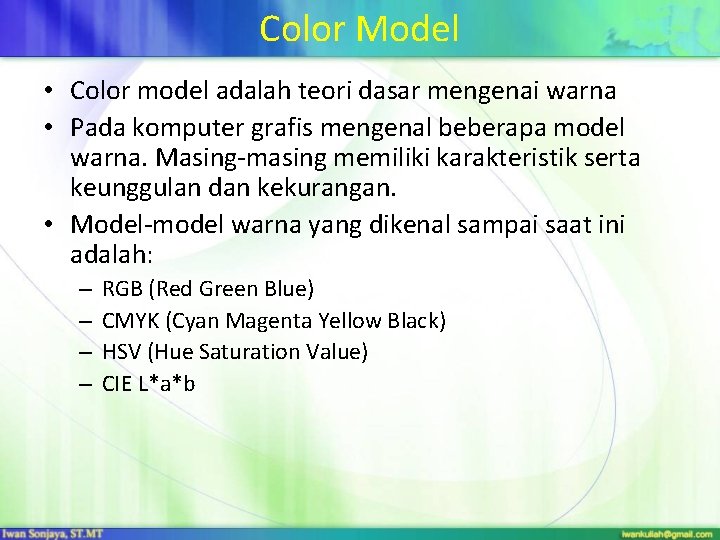 Color Model • Color model adalah teori dasar mengenai warna • Pada komputer grafis