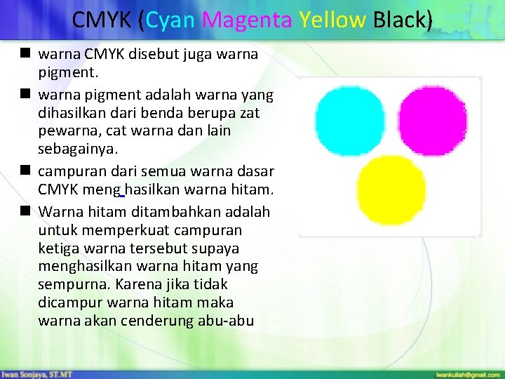 CMYK (Cyan Magenta Yellow Black) n warna CMYK disebut juga warna pigment. n warna