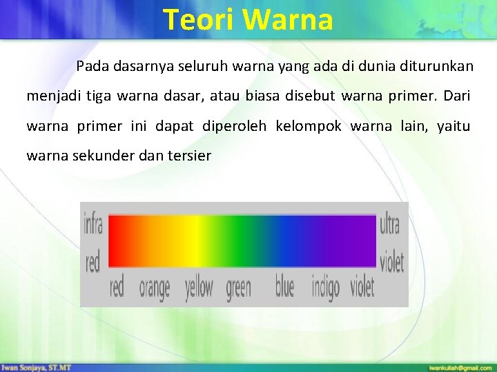 Teori Warna Pada dasarnya seluruh warna yang ada di dunia diturunkan menjadi tiga warna