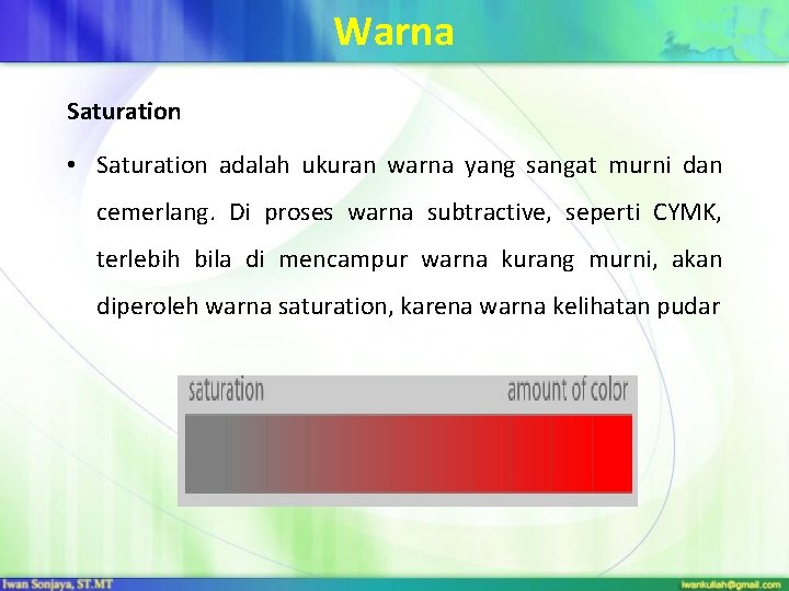 Warna Saturation • Saturation adalah ukuran warna yang sangat murni dan cemerlang. Di proses