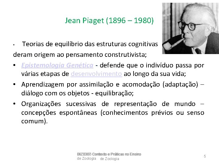 Jean Piaget (1896 – 1980) Teorias de equilíbrio das estruturas cognitivas deram origem ao