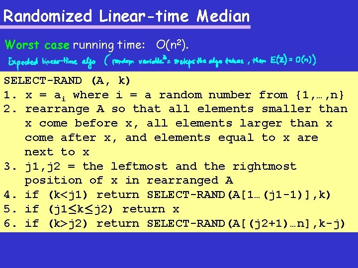 Randomized Linear-time Median Worst case running time: O(n 2). SELECT-RAND (A, k) 1. x