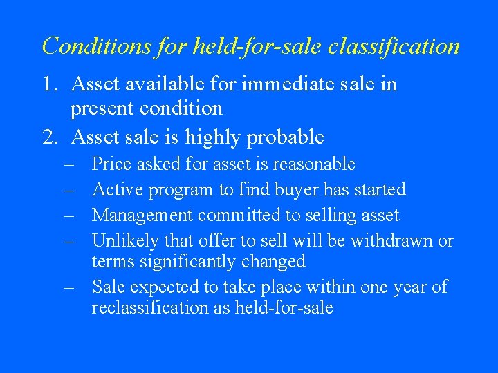 Conditions for held-for-sale classification 1. Asset available for immediate sale in present condition 2.