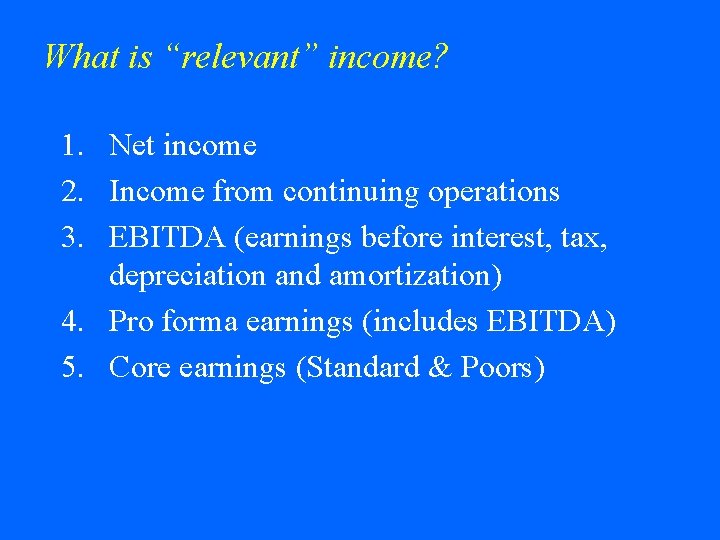 What is “relevant” income? 1. Net income 2. Income from continuing operations 3. EBITDA