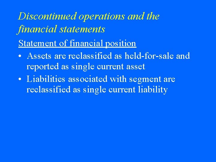 Discontinued operations and the financial statements Statement of financial position • Assets are reclassified